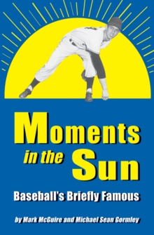 Image for Moments in the sun: baseball's briefly famous.