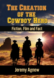 Image for Creation of the Cowboy Hero: Fiction, Film and Fact