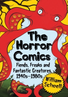Image for The horror comics: fiends, freaks and fantastic creatures, 1940s-1980s