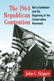 Image for The 1964 Republican Convention: Barry Goldwater and the beginning of the conservative movement