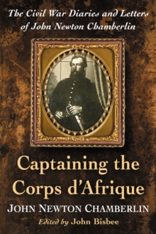Image for Captaining the Corps d'Afrique: the Civil War diaries and letters of John Newton Chamberlin