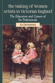 Image for The making of women artists in Victorian England: the education and careers of six professionals