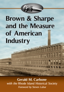 Image for Brown & Sharpe and the Measure of American Industry: Making the Precision Machine Tools That Enabled Manufacturing, 1833-2001