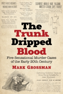 Image for Trunk Dripped Blood: Five Sensational Murder Cases of the Early 20th Century