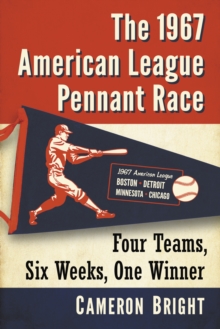 Image for 1967 American League Pennant Race: Four Teams, Six Weeks, One Winner