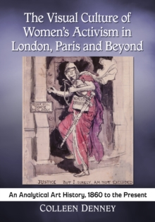 Image for The visual culture of women's activism in London, Paris and beyond: an analytical art history, 1860 to the present