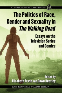 Image for Politics of Race, Gender and Sexuality in the Walking Dead: Essays On the Television Series and Comics
