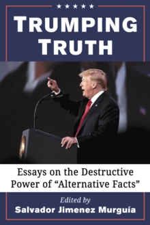 Image for Trumping truth: essays on the destructive power of "alternative facts"