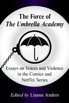 Image for Force of The Umbrella Academy: Essays on Voices and Violence in the Comics and Netflix Series