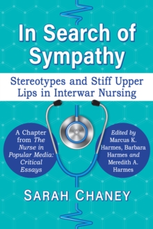 Image for In Search of Sympathy: Stereotypes and Stiff Upper Lips in Interwar Nursing