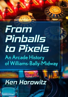 Image for From Pinballs to Pixels: An Arcade History of Williams-Bally-Midway