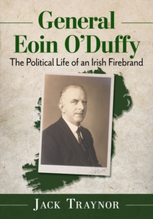 Image for General Eoin O'Duffy: The Political Life of an Irish Firebrand