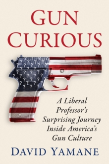 Image for Gun curious: a liberal professor's surprising journey inside America's gun culture