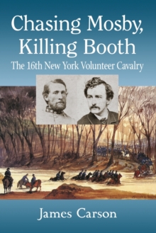 Image for Chasing Mosby, Killing Booth : The 16th New York Volunteer Cavalry