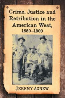 Crime, Justice and Retribution in the American West, 1850-1900