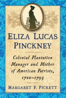 Image for Eliza Lucas Pinckney : Colonial Plantation Manager and Mother of American Patriots, 1722-1793