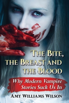 Image for The Bite, the Breast and the Blood : Why Modern Vampire Stories Suck Us In
