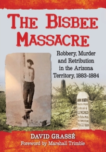 Image for The bisbee massacre  : robbery, murder and retribution in Arizona territory, 1883-1884