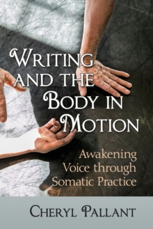 Writing and the Body in Motion: Awakening Voice through Somatic Practice