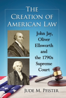 Image for The Creation of American Law : John Jay, Oliver Ellsworth and the 1790s Supreme Court