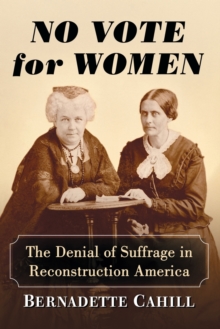 No Vote for Women: The Denial of Suffrage in Reconstruction America