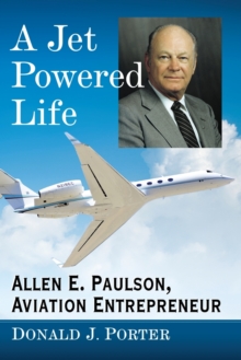 Image for A Jet Powered Life : Allen E. Paulson, Aviation Entrepreneur