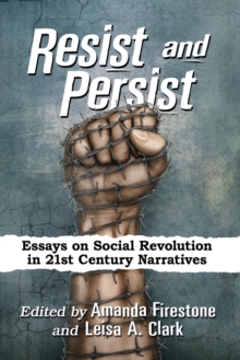 Image for Resist and Persist : Essays on Social Revolution in 21st Century Narratives