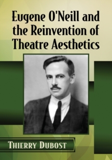 Image for Eugene O'Neill and the Reinvention of Theatre Aesthetics