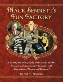 Mack Sennett’s Fun Factory: A History and Filmography of His Studio and His Keystone and Mack Sennett Comedies, with Biographies of Players and Personnel