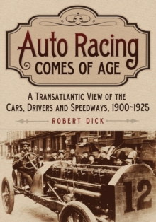 Image for Auto Racing Comes of Age : A Transatlantic View of the Cars, Drivers and Speedways, 1900-1925
