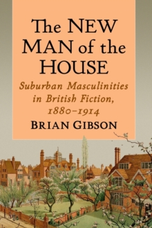 The New Man of the House: Suburban Masculinities in British Fiction, 1880-1914