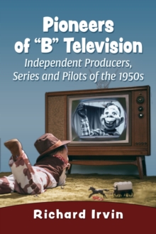 Pioneers of “B” Television: Independent Producers, Series and Pilots of the 1950s