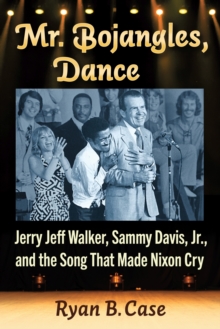 Image for Mr. Bojangles, Dance : Jerry Jeff Walker, Sammy Davis, Jr., and the Song That Made Nixon Cry