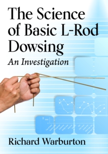 Image for The science of basic L-rod dowsing  : an investigation