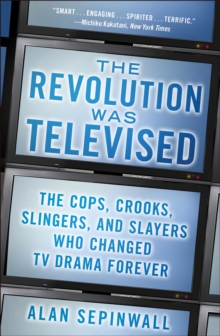 Image for The revolution was televised  : the cops, crooks, slingers, and slayers who changed TV drama forever