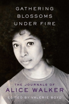 Image for Gathering Blossoms Under Fire : The Journals of Alice Walker, 1965-2000