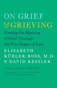 Image for On Grief and Grieving : Finding the Meaning of Grief Through the Five Stages of Loss