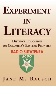 Image for Experiment in literacy: distance education on Colombia's eastern frontier : Radio Sutatenza, ACPO