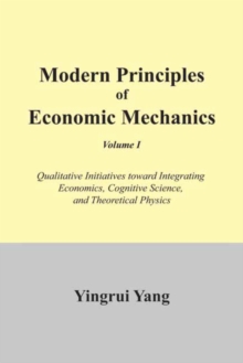 Image for Modern Principles Of Economic Mechanics Vol. 1 : Qualitative Initiatives Toward Integrating Economics, Cognitive Science, An