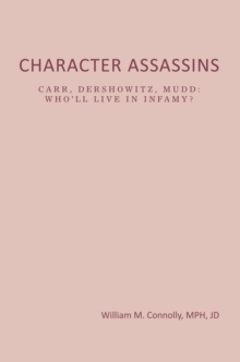 Image for Character Assassins: Carr, Dershowitz, Mudd:Who'Ll Live  Ininfamy?