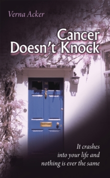 Image for Cancer Doesn't Knock: It Crashes into Your Life and Nothing Is Ever the Same