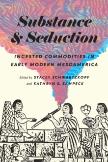 Image for Substance and seduction: ingested commodities in early modern Mesoamerica