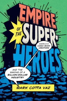 Image for Empire of the Superheroes - America's Comic Book Creators and the Making of a Billion-Dollar Industry
