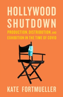 Image for Hollywood shutdown: production, distribution, and exhibition in the time of COVID