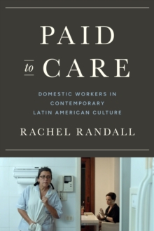 Image for Paid to care  : domestic workers in contemporary Latin American culture