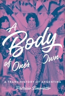 Image for Body of One's Own: A Trans History of Argentina