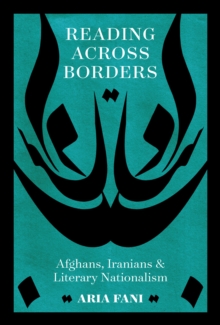 Image for Reading across borders: Afghans, Iranians, and literary nationalism