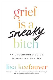 Image for Grief Is a Sneaky Bitch : An Uncensored Guide to Navigating Loss