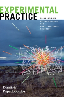 Image for Experimental practice  : technoscience, alterontologies, and more-than-social movements