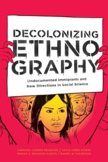 Image for Decolonizing ethnography  : undocumented immigrants and new directions in social science